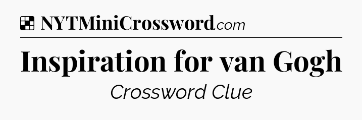 Solution: Inspiration for van Gogh - NYT Crossword