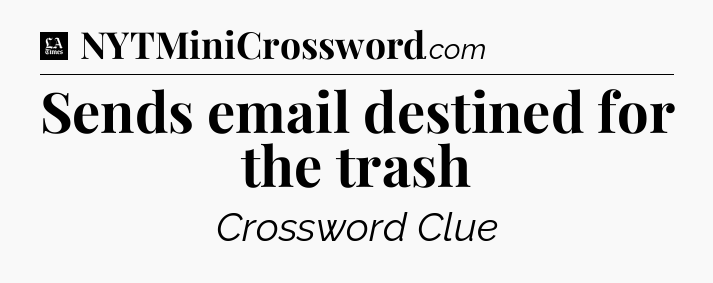 Sends email destined for the trash - LA Times Crossword