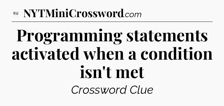Programming statements activated when a condition isn't met - WSJ Crossword