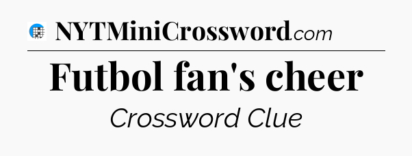 Futbol fan's cheer Crossword Clue