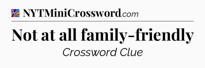 Not at all family-friendly Crossword Clue