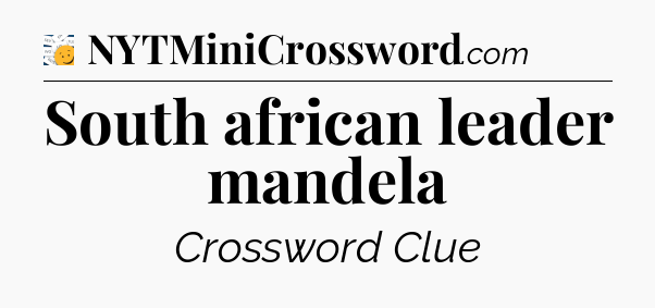 South african leader mandela - 7 Little Words