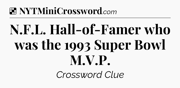 Solution: N.F.L. Hall-of-Famer who was the 1993 Super Bowl M.V.P - NYT Crossword