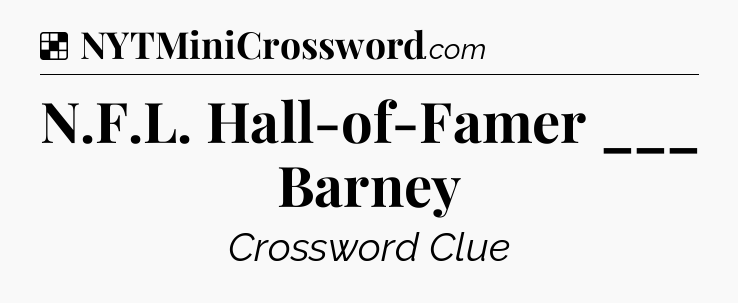 Solution: N.F.L. Hall-of-Famer ___ Barney - NYT Crossword