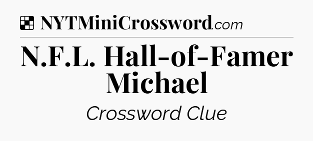 Solution: N.F.L. Hall-of-Famer Michael - NYT Crossword