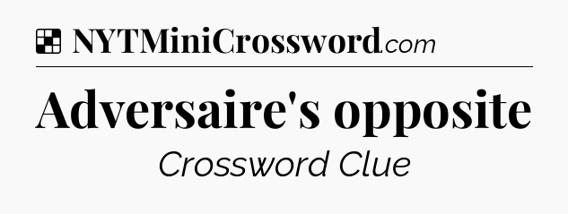 Solution: Adversaire's opposite - NYT Crossword
