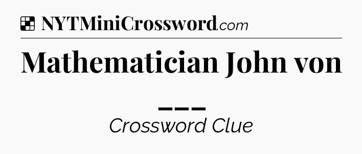Solution: Mathematician John von ___ - NYT Crossword