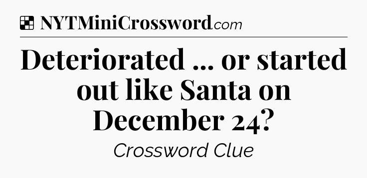 Solution: Deteriorated ... or started out like Santa on December 24 - NYT Crossword