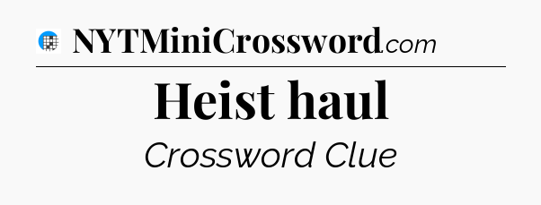 Heist haul Crossword Clue