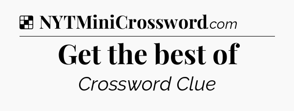 Solution: Get the best of - NYT Crossword