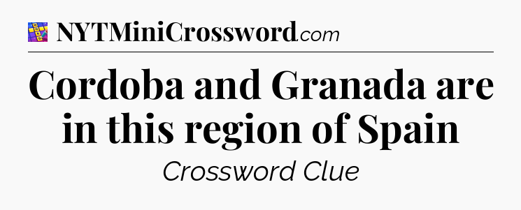 Cordoba and Granada are in this region of Spain Codycross
