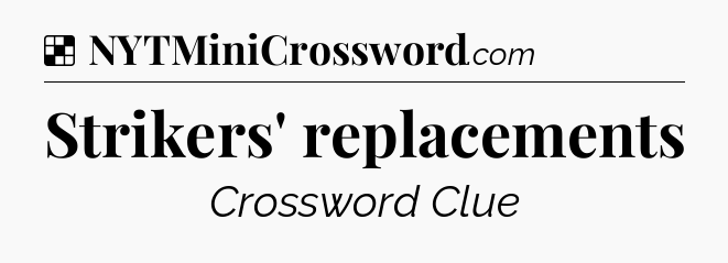 Solution: Strikers' replacements - NYT Crossword