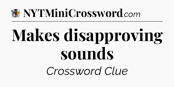 Makes disapproving sounds Crossword Clue