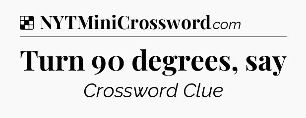 Solution: Turn 90 degrees, say - NYT Crossword