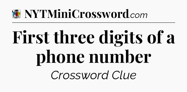 First three digits of a phone number Crossword Clue