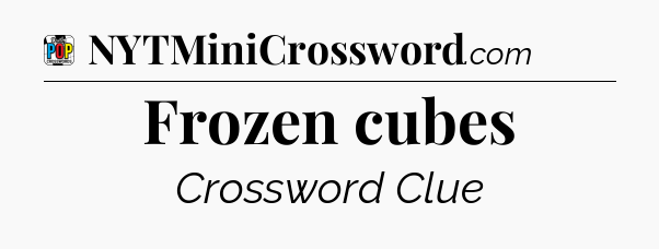 Frozen cubes Crossword Clue