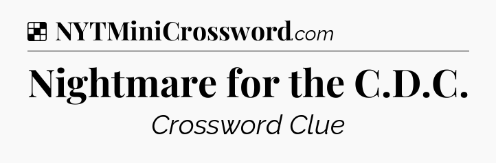 Solution: Nightmare for the C.D.C - NYT Crossword