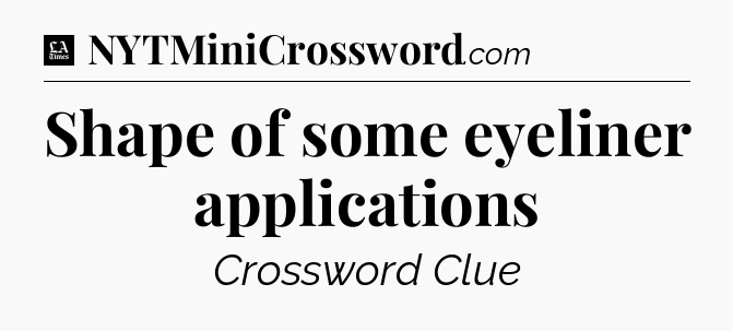 Shape of some eyeliner applications - LA Times Crossword