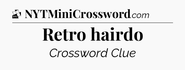 Retro hairdo - Daily Themed Mini Crossword