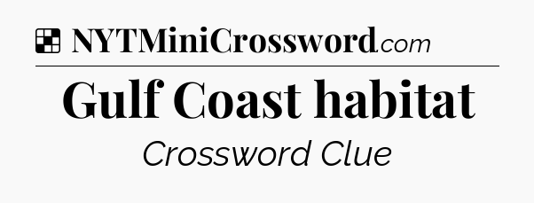 Solution: Gulf Coast habitat - NYT Crossword