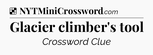 Solution: Glacier climber's tool - NYT Crossword