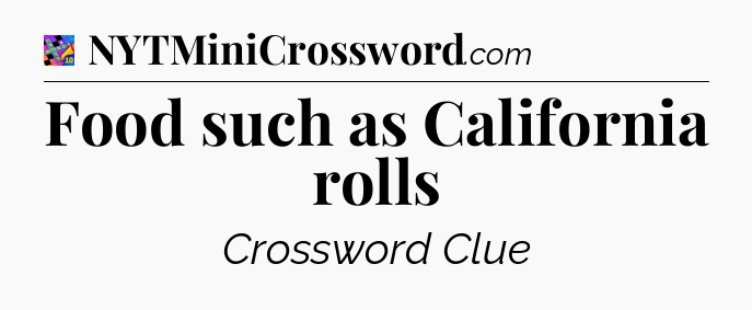 Food such as California rolls Crossword Clue