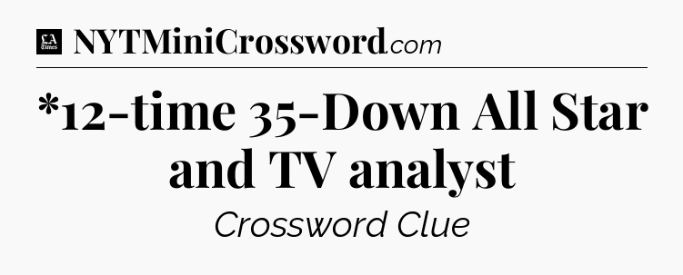 *12-time 35-Down All Star and TV analyst - LA Times Crossword