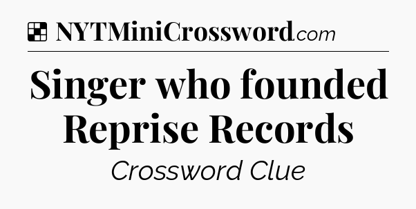 Solution: Singer who founded Reprise Records - NYT Crossword