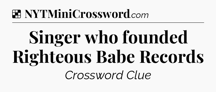Solution: Singer who founded Righteous Babe Records - NYT Crossword
