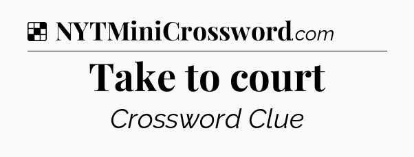 Solution: Take to court - NYT Crossword