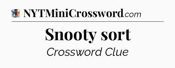 Snooty sort Crossword Clue