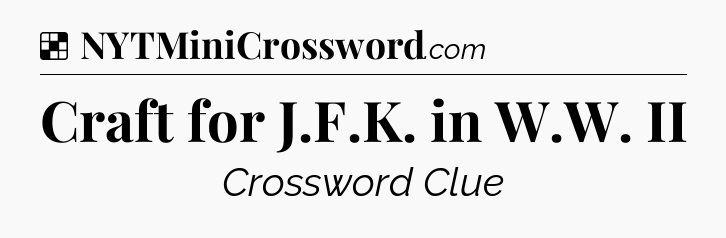 Solution: Craft for J.F.K. in W.W. II - NYT Crossword