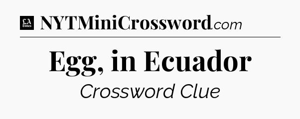 Egg, in Ecuador - LA Times Crossword