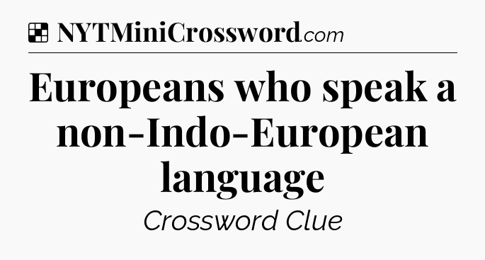 Solution: Europeans who speak a non-Indo-European language - NYT Crossword