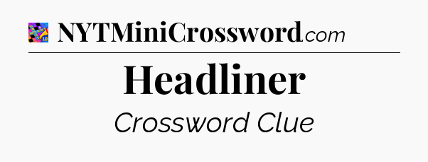 Headliner Crossword Clue