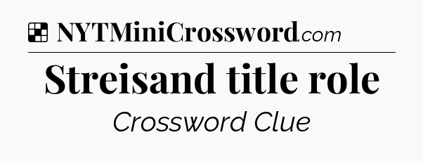 Solution: Streisand title role - NYT Crossword