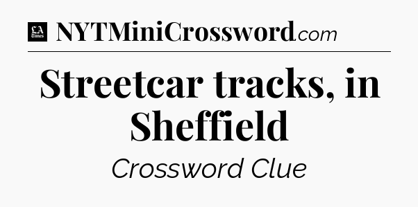 Streetcar tracks, in Sheffield - LA Times Crossword
