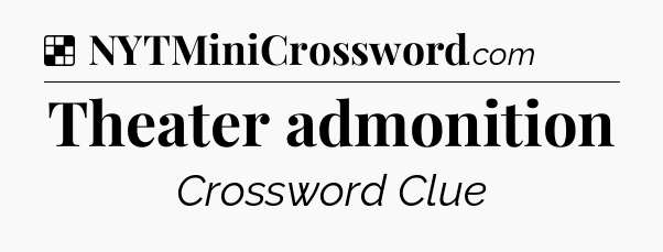 Solution: Theater admonition - NYT Crossword