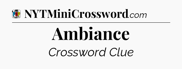 Ambiance Crossword Clue