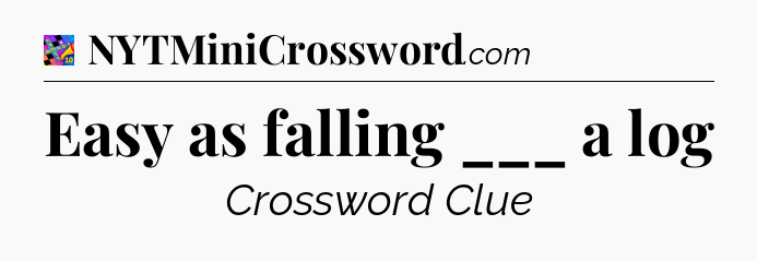 Easy as falling ___ a log Crossword Clue