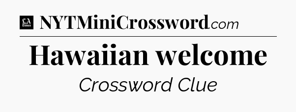 Hawaiian welcome - LA Times Crossword