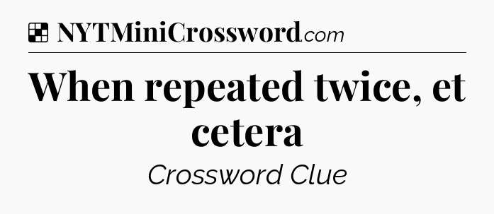 Solution: When repeated twice, et cetera - NYT Crossword