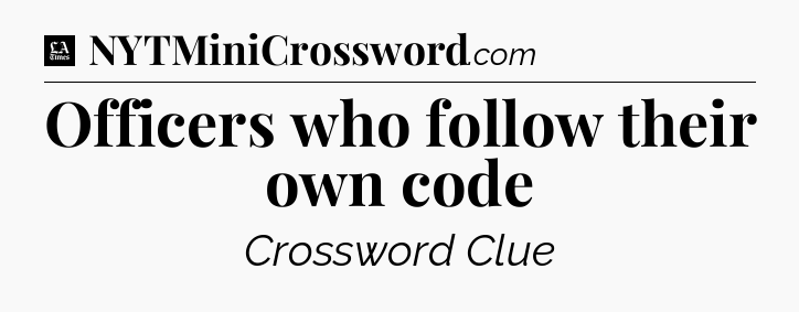 Officers who follow their own code - LA Times Crossword