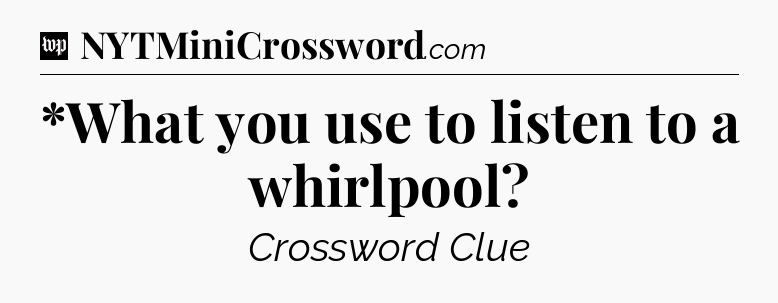 *What you use to listen to a whirlpool Crossword Clue