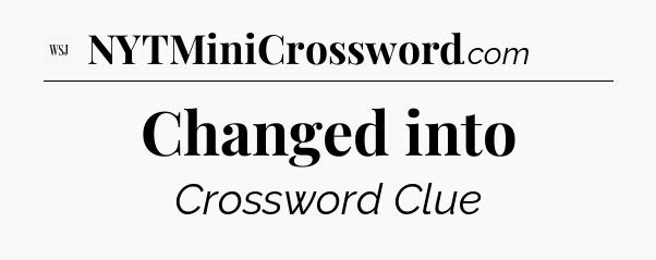Changed into - WSJ Crossword