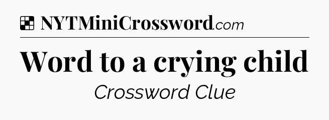 Solution: Word to a crying child - NYT Crossword