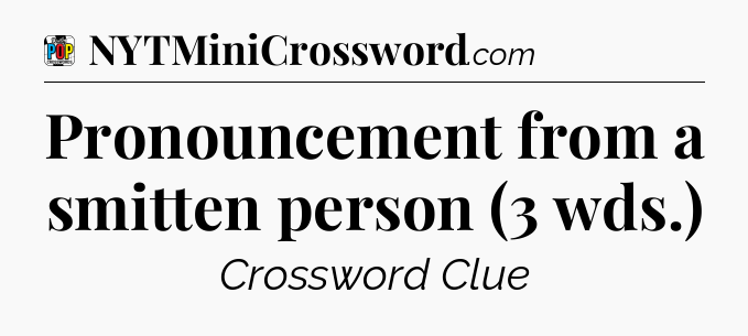 Pronouncement from a smitten person (3 wds.) Crossword Clue