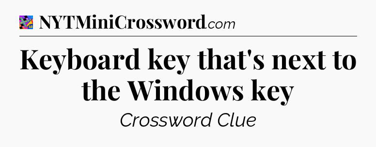 Keyboard key that's next to the Windows key Crossword Clue