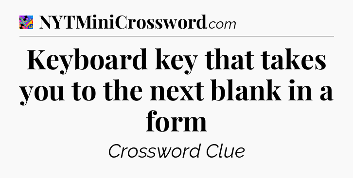 Keyboard key that takes you to the next blank in a form Crossword Clue