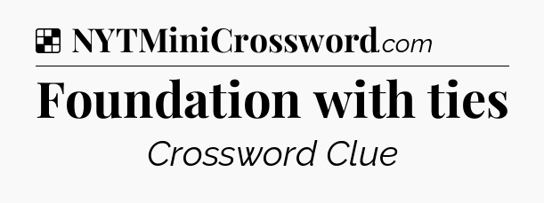 Solution: Foundation with ties - NYT Crossword